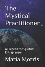 The Mystical Practitioner: A Guide to the Spiritual Entrepreneur