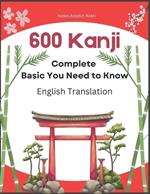 600 Complete Basic Kanji You Need to Know: English Translation: Full vocabulary word list with sentence examples and Romaji. Easy to read and remember for JLPT test levels N5-N1