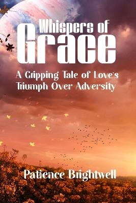 Whispers of Grace: A Gripping Tale of Love's Triumph Over Adversity - Patience Brightwell - cover