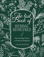 The Lost Book of Herbal Remedies: Ancient Secrets for Modern Health - The Power of Natural Medicine