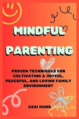 Mindful Parenting: Proven Techniques for Cultivating a Joyful, Peaceful, and Loving Family Environment - Azai Hung - cover