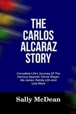 The Carlos Alcaraz Story: Complete Life's Journey Of The Famous Spanish Tennis Player, His Career, Family Life And Lots More