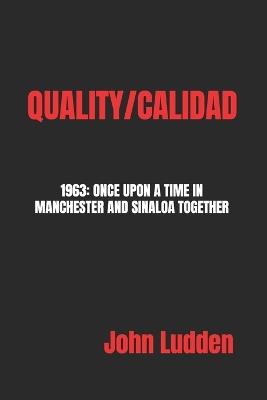 Quality/Calidad: 1963: Once Upon a Time in Manchester and Sinaloa Together - John Ludden - cover