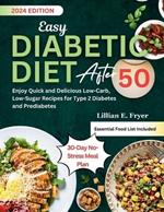 Easy Diabetic Diet After 50: Enjoy Quick and Delicious Low-Carb, Low-Sugar Recipes for Type 2 Diabetes and Prediabetes 30-Day No-Stress Meal Plan and Essential Food List Included