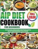 AIP Diet Cookbook for Beginners: Delicious Recipes, Ultimate Guide to Meal Planning and Prep, and Kid-Friendly Autoimmune Protocol Lifestyle