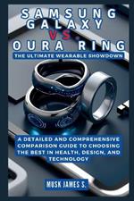 Samsung Galaxy vs. Oura Ring: The Ultimate Wearable Showdown: A Detailed and Comprehensive Comparison Guide to Choosing the Best in Health, Design, and Technology