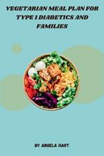 Vegetarian Meal Plan for Type 1 Diabetics and Families: A Comprehensive Guide to Healthy Eating for Type 1 Diabetes Management, Featuring Wholesome Ingredients and Inspired Recipes for a Vibrant Life