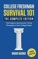 College Freshman Survival 101: The Complete Edition: The Guide to Survive and Thrive Throughout Your College Years