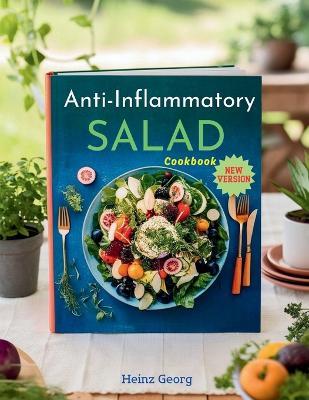 Anti-Inflammatory Salad Cookbook: Delicious and Nutritious Dishes for Reducing Inflammation and Boosting Healthy; A Comprehensive Guide for Wellness Enthusiasts - Heinz Georg - cover