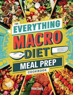 The Everything Macro Diet Meal Prep Cookbook: Delicious and Easy Recipes for Balanced Nutrition and Sustainable Weight Loss - Heinz Georg - cover