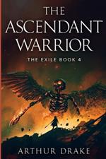 The Ascendant Warrior: The Exile Book 4