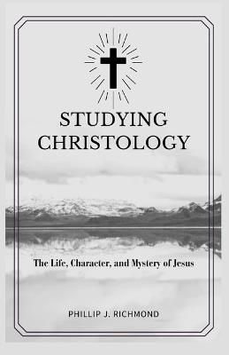 Studying Christology: The Life, Character, and Mystery of Jesus - Phillip J Richmond - cover