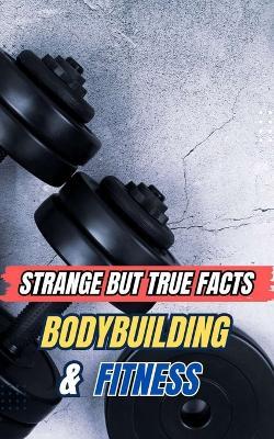 Strange But True Facts Bodybuilding and Fitness - VC Brothers - cover