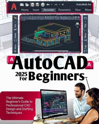 AutoCAD 2025 For Beginners: The Ultimate Beginner's Guide to Professional CAD Design and Drafting Techniques - Seyi Olugbeja - cover