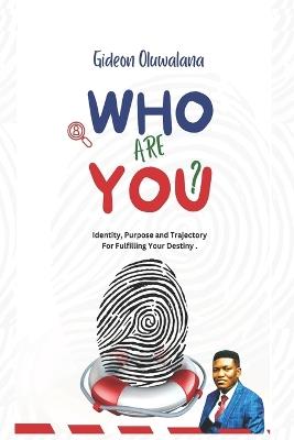 Who Are You ?: Your Identity, Purpose, and Trajectory for Fulfilling Your Destiny - Gideon Oluwalana - cover