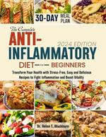 The Complete Anti-Inflammatory Diet for Beginners: Transform Your Health with Stress-Free, Easy and Delicious Recipes to Fight Inflammation and Boost Vitality