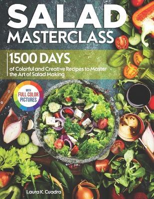 Salad Masterclass: 1500 Days of Colorful and Creative Recipes to Master the Art of Salad Making|Full Color Edition - Laura K Cuadra - cover