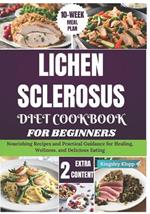 Lichen Sclerosus Diet Cookbook for Beginners: Nourishing Recipes and Practical Guidance for Healing, Wellness, and Delicious Eating