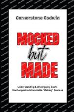 MOCKED but MADE: ...Understanding & Undergoing God's Unchangeable & Inevitable 