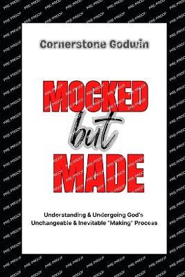 MOCKED but MADE: ...Understanding & Undergoing God's Unchangeable & Inevitable "Making" Process - Cornerstone Godwin - cover