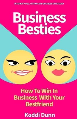 Business Besties: How to WIN in Business with Your Bestfriend - Koddi Dunn - cover