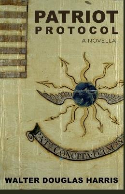 Patriot Protocol: A Novella. - Walter Douglas Harris - cover