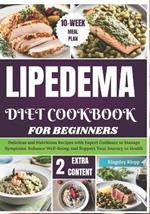 Lipedema Diet Cookbook for Beginners: Delicious and Nutritious Recipes with Expert Guidance to Manage Symptoms, Enhance Well-Being, and Support Your Journey to Health