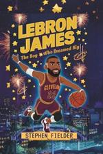 Lebron James: The Boy Who Dreamed Big