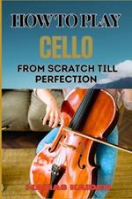 How to Play Cello from Scratch Till Perfection: Step-By-Step Learning, Essential Tips, And Perfecting Your Sound