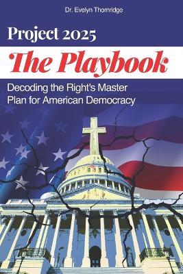 The Project 2025 Playbook: Decoding the Right's Master Plan for American Democracy - Evelyn Thornridge - cover