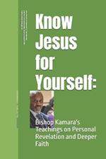 Know Jesus for Yourself: : Bishop Kamara's Teachings on Personal Revelation and Deeper Faith