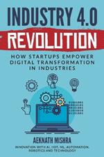 Industry 4.0 Revolution: How Startups Empower Digital Transformation in Industries?