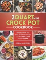 2 Quart Mini Crock Pot Cookbook: 120 Delicious and Easy Recipes for Busy Cooks Using a Mini Slow Cooker