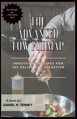 The advanced Low FODMAP Cookbook: Innovative Recipes for IBS Relief and Digestive Health - Daniel N Tenney - cover