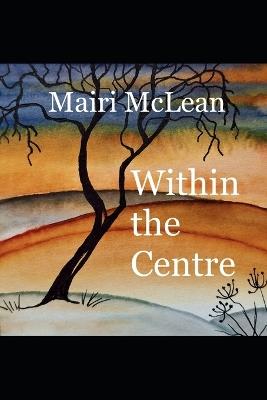 Within The Centre: Poems - Mairi McLean - cover