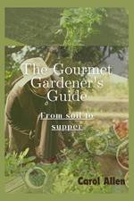 The Gourmet Gardener's Guide: From Soil to Supper