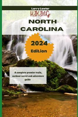 Hiking North Carolina 2024: Your complete premier trails, outdoor secret and adventure guide - Larry Lawler - cover