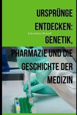 Urspr?nge entdecken: Genetik, Pharmazie und die Geschichte der Medizin