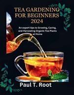 Tea Gardening for Beginners 2024: An expert tips to Growing, Caring, and Harvesting Organic Tea Plants at Home