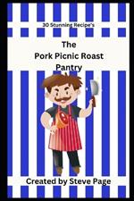 The Pork Picnic Roast Pantry: 30 Stunning Recipe's