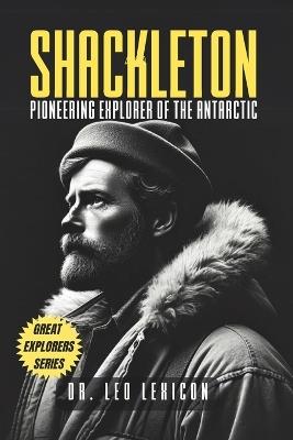 Shackleton: Pioneering Explorer of the Antarctic - Leo Lexicon - cover