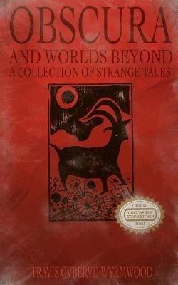 Obscura and Worlds Beyond: A Collection of Strange Tales - Travis Gvbervd Wyrmwood - cover