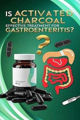 Is Activated Charcoal Effective Treatment for Gastroenteritis?: Activated charcoal is not an effective treatment for gastroenteritis. Staying hydrated and getting rest may be more effective. Get care for worsening symptoms. - Recardim Smith Evalina - cover