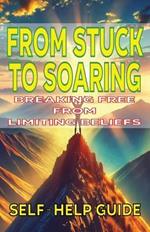 From Stuck to Soaring Breaking Free from Limiting Beliefs