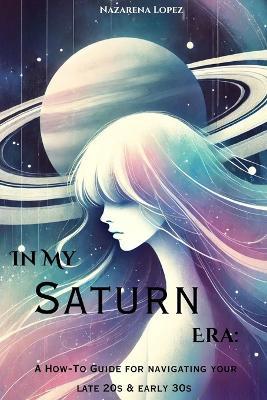 In My Saturn Era: A How-To Guide for Navigating Your Late 20s & Early 30s - Nazarena Lopez - cover