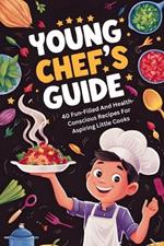 Young Chef's Guide: 40 Fun-Filled And Health-Conscious Recipes For Aspiring Little Cooks