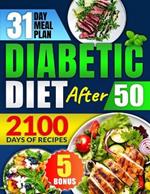 Diabetic Diet After 50: 2100 Days of Quick & Easy Low-Glycemic Recipes to Boost Your Health and Ensure Longevity Includes a Practical 31-Day Meal Plan for Optimal Wellbeing + 5 Exclusive Bonuses