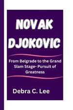 Novak Djokovic: From Belgrade to the Grand Slam Stage- Pursuit of Greatness