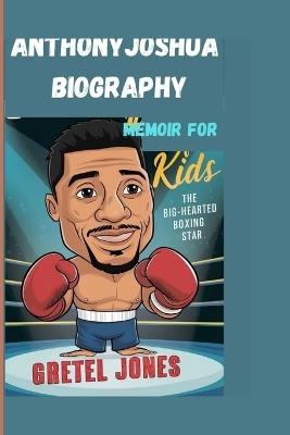 Anthony Joshua Memoir for Kids: The Big-Hearted Boxing Star - Gretel Jones - cover