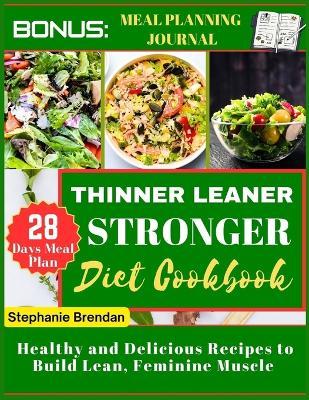 Thinner Leaner Stronger diet cookbook: Healthy and Delicious Recipes to Build Lean, Feminine Muscle - Stephanie Brendan - cover